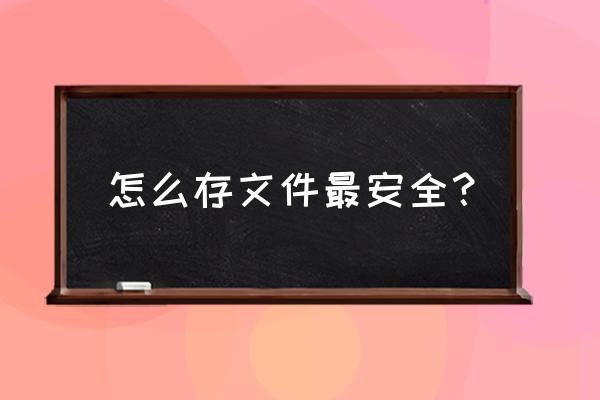 数据用什么保存最安全 怎么存文件最安全？