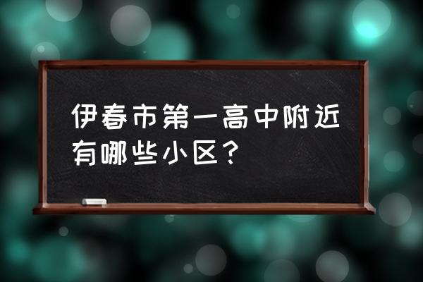 伊春黄金花园怎样 伊春市第一高中附近有哪些小区？