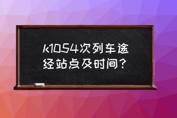 沧州到葫芦岛几点的火车 k1054次列车途经站点及时间？