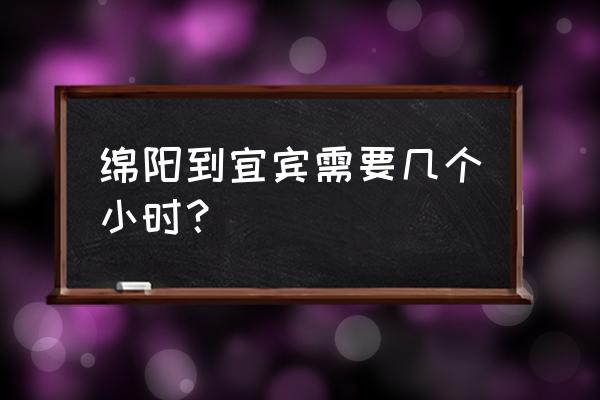 宜宾到绵阳多少钱 绵阳到宜宾需要几个小时？