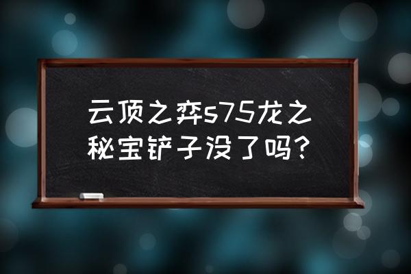 手机版云顶是不是没铲子 云顶之弈s75龙之秘宝铲子没了吗？