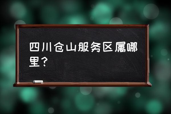 仓山到四川乐山开车几个小时 四川仓山服务区属哪里？