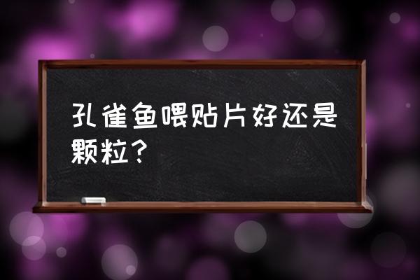 孔雀鱼吃贴片饲料怎样 孔雀鱼喂贴片好还是颗粒？