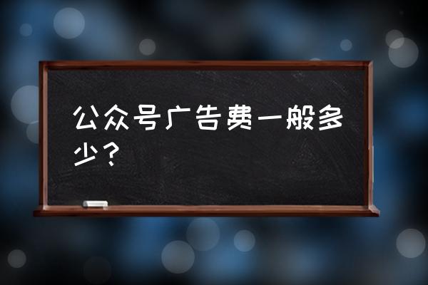 微信公众号推广费用多少 公众号广告费一般多少？