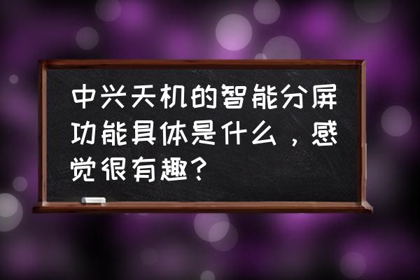 中兴天机双屏手机屏幕怎么样 中兴天机的智能分屏功能具体是什么，感觉很有趣？