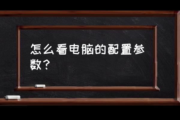 怎么查看自己主机配置 怎么看电脑的配置参数？