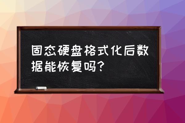 天津固态恢复固态恢复数据吗 固态硬盘格式化后数据能恢复吗？