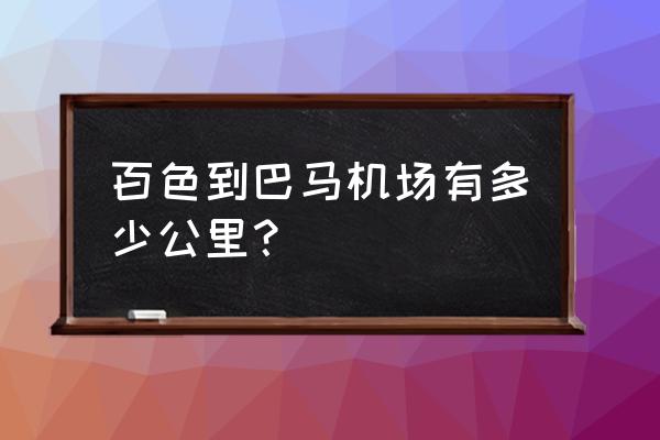 百色到巴马有多少公里 百色到巴马机场有多少公里？