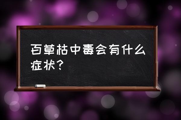 百草枯会导致脸发黑吗 百草枯中毒会有什么症状？