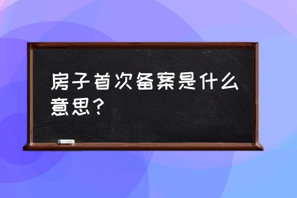 产权备案登记是什么 房子首次备案是什么意思？