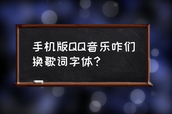 qq音乐怎么设置显示字体 手机版QQ音乐咋们换歌词字体？