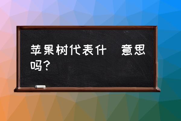 梦见果树绿油油是什么意思 苹果树代表什麼意思吗？