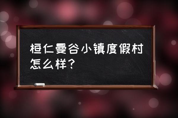 本溪桓仁哪里有特服 桓仁曼谷小镇度假村怎么样？