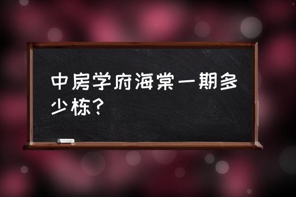 自贡市学府海棠什么时候交房 中房学府海棠一期多少栋？