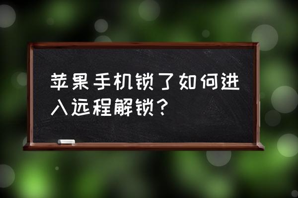 苹果手机怎么隔空解锁 苹果手机锁了如何进入远程解锁？