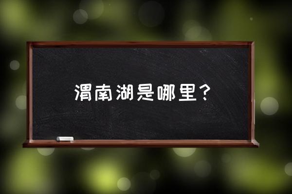 渭南南湖公园地址在什么地方 渭南湖是哪里？