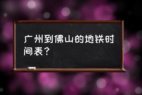 广州三元里到佛山魁奇路怎么坐 广州到佛山的地铁时间表？