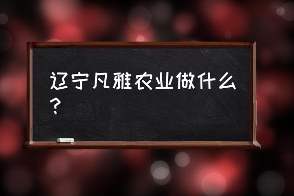 盘锦河蟹养殖基地哪家最好 辽宁凡雅农业做什么？