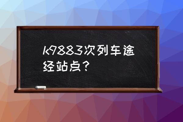 白银哪个站坐车到景泰 k9883次列车途经站点？