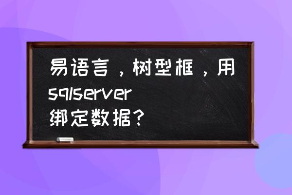 易语言怎么设置数据库 易语言，树型框，用sqlserver绑定数据？