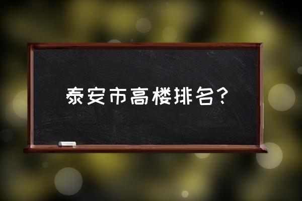 泰安为什么没有高楼 泰安市高楼排名？