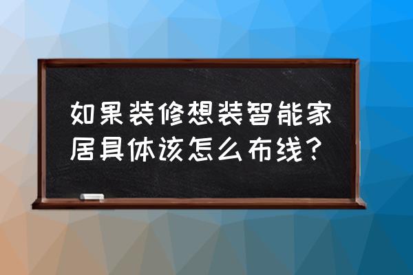 怎样装修智能家居 如果装修想装智能家居具体该怎么布线？