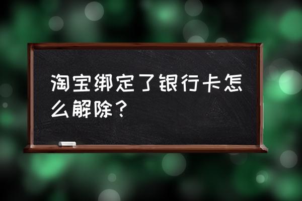 天猫如何解除银行卡 淘宝绑定了银行卡怎么解除？