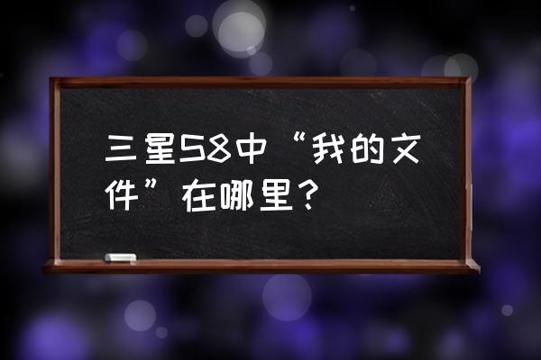 三星手机的文件管理在哪里能找到 三星S8中“我的文件”在哪里？