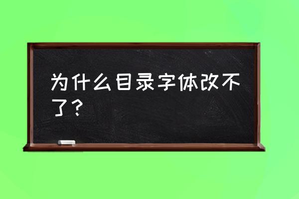 怎样统一改目录字体 为什么目录字体改不了？