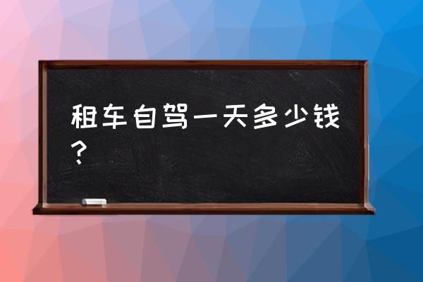 攀枝花自驾游租车多少钱一天 租车自驾一天多少钱？