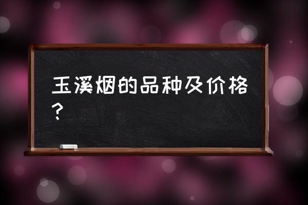 28元软盒玉溪多少钱一盒 玉溪烟的品种及价格？