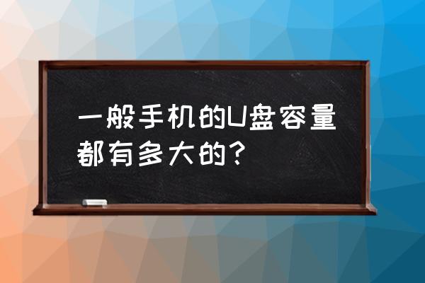 苹果手机u盘有多大 一般手机的U盘容量都有多大的？