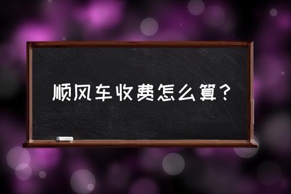 阳泉去石家庄顺风车多少钱 顺风车收费怎么算？