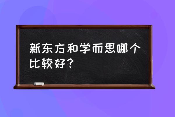 学而思在许昌有分校吗 新东方和学而思哪个比较好？