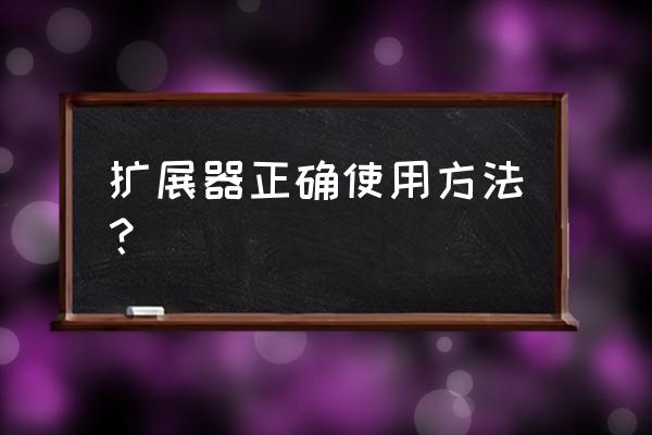 买了新的路由器后扩展器怎么设置 扩展器正确使用方法？