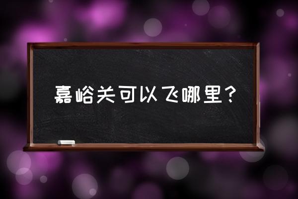 嘉峪关去北京的机票多少钱 嘉峪关可以飞哪里？