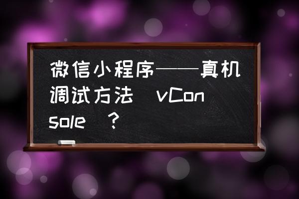 真机调试证书在哪个文件夹 微信小程序——真机调试方法（vConsole）？