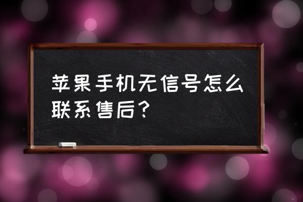 苹果手机无信号修哪里 苹果手机无信号怎么联系售后？