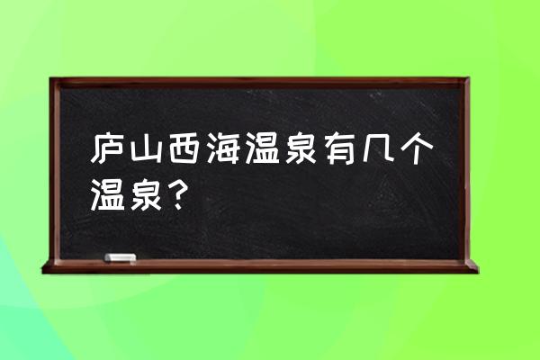 庐山西海风景区有什么好玩的 庐山西海温泉有几个温泉？