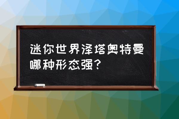 迷你世界怎么下载泽塔奥特曼地图 迷你世界泽塔奥特曼哪种形态强？