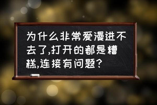 动漫之家登录绑定手机 为什么非常爱漫进不去了,打开的都是糟糕,连接有问题？