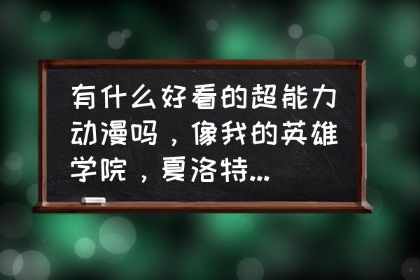 有没有冷门好看的运动番 有什么好看的超能力动漫吗，像我的英雄学院，夏洛特，一拳，钢炼这类有三观正的动漫？