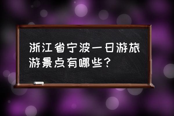 蓬莱旅游攻略一日游最佳路线 浙江省宁波一日游旅游景点有哪些？