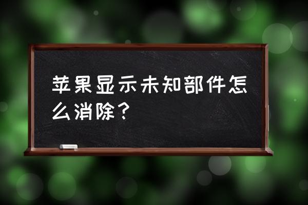 苹果手机怎么去掉设置中的弹窗 苹果显示未知部件怎么消除？