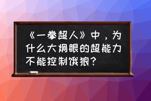 eve小鬼加恶狼玩法 《一拳超人》中，为什么大炯眼的超能力不能控制饿狼？