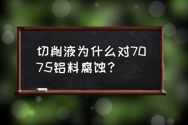 铝产品清洗后有黄斑怎么去掉 切削液为什么对7075铝料腐蚀？