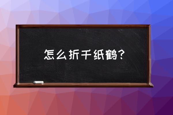 用纸怎么折会飞的千纸鹤 怎么折千纸鹤？