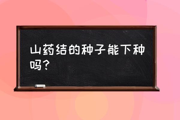 有什么办法能不让山药发芽 山药结的种子能下种吗？