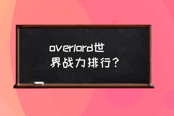 雅儿贝德攻略 overlord世界战力排行？