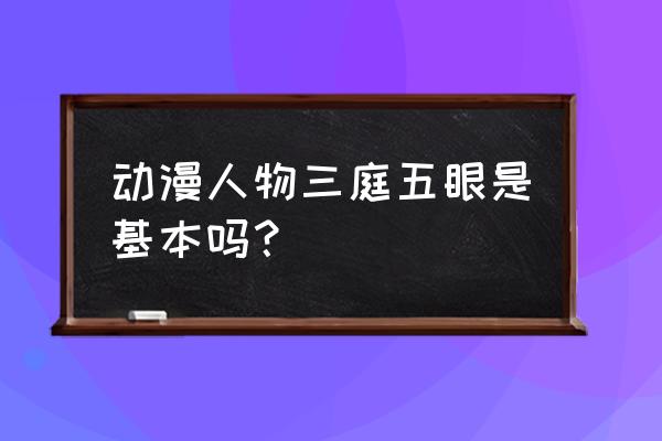 动漫眼睛怎么找准位置还好看 动漫人物三庭五眼是基本吗？